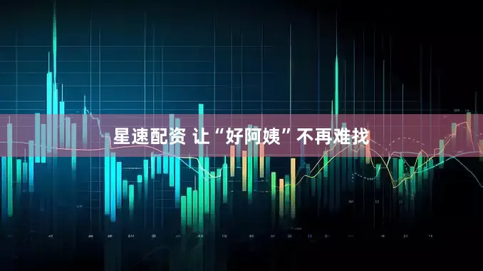 星速配资 让“好阿姨”不再难找